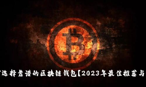 如何选择靠谱的区块链钱包？2023年最佳推荐与评测
