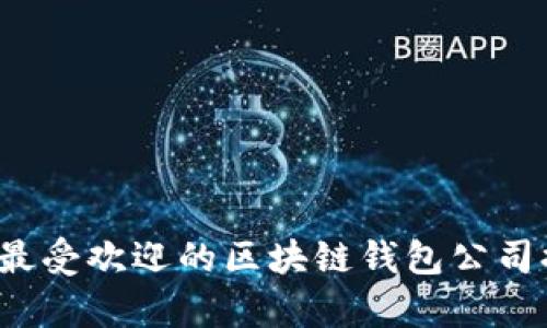 2023年最受欢迎的区块链钱包公司排名分析