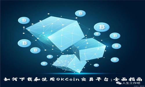 如何下载和使用OKCoin交易平台：全面指南