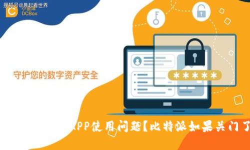 : 如何应对比特派关闭后的APP使用问题？比特派如果关门了，APP还能用吗？