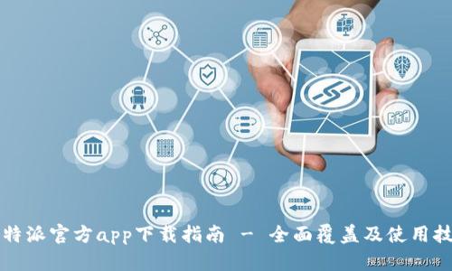 比特派官方app下载指南 - 全面覆盖及使用技巧